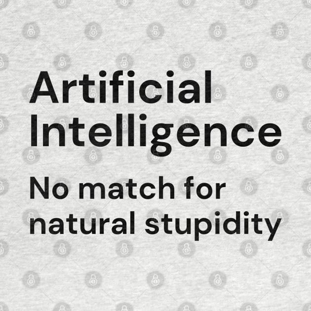 Artificial Intelligence. No match for natural stupidity. (black lettering) by Distinct Designz